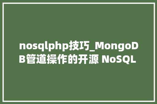 nosqlphp技巧_MongoDB管道操作的开源 NoSQL 数据库的爆款之旅