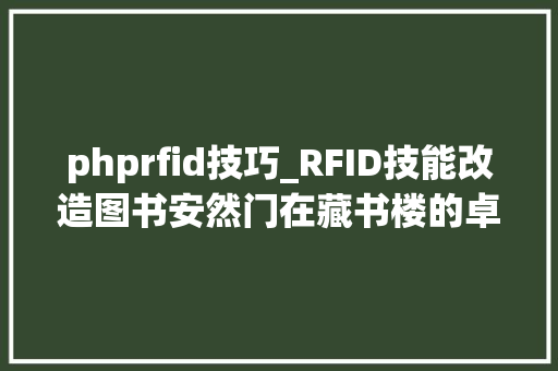 phprfid技巧_RFID技能改造图书安然门在藏书楼的卓越应用