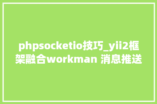 phpsocketio技巧_yii2框架融合workman 消息推送socketIO 插件