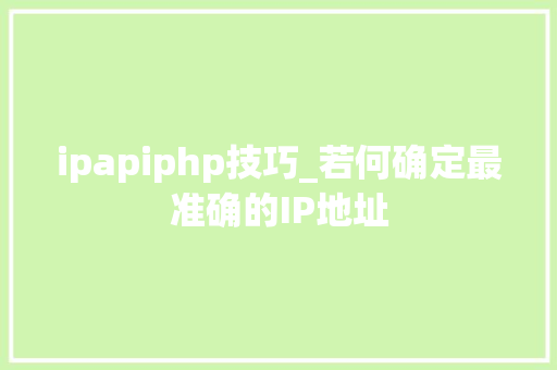 ipapiphp技巧_若何确定最准确的IP地址 ipapiphp技巧_若何确定最准确的IP地址 SEO优化