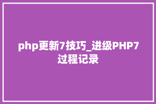 php更新7技巧_进级PHP7过程记录