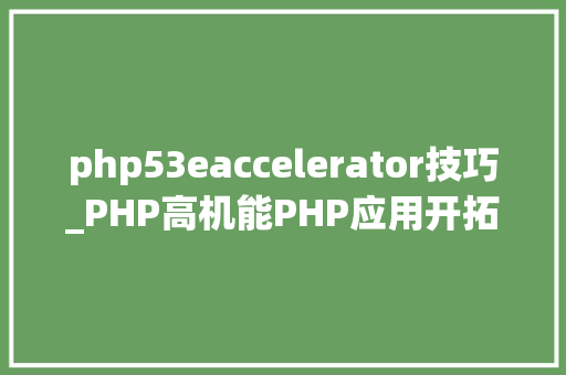 php53eaccelerator技巧_PHP高机能PHP应用开拓2一路来进修你准备好了吗