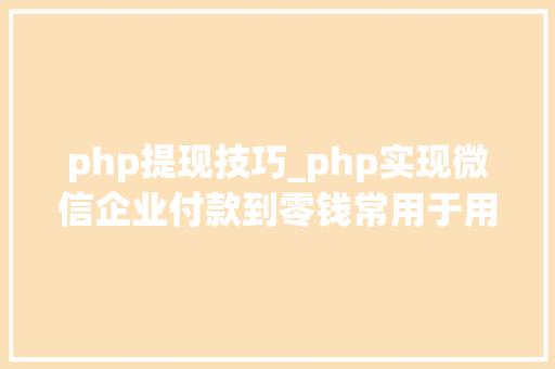 php提现技巧_php实现微信企业付款到零钱常用于用户提现自动到账