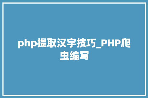 php提取汉字技巧_PHP爬虫编写