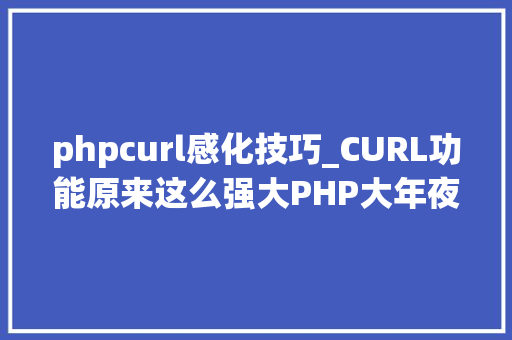 phpcurl感化技巧_CURL功能原来这么强大PHP大年夜神都在用