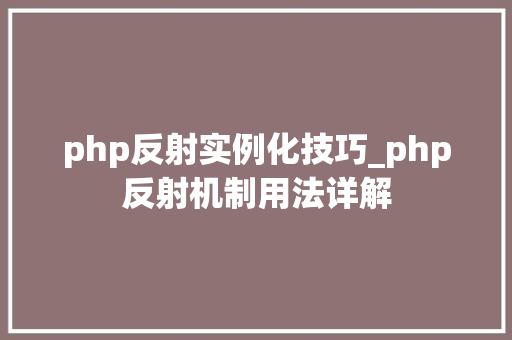 php反射实例化技巧_php反射机制用法详解