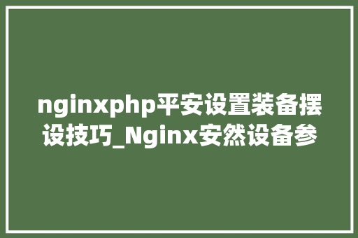 nginxphp平安设置装备摆设技巧_Nginx安然设备参考