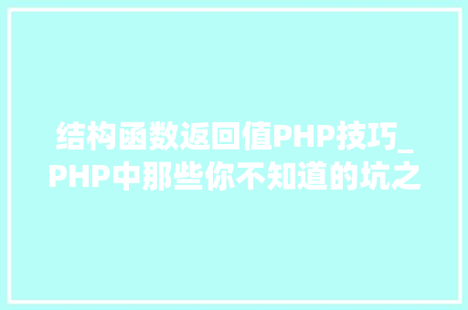 结构函数返回值PHP技巧_PHP中那些你不知道的坑之函数返回值
