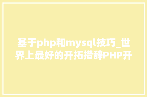 基于php和mysql技巧_世界上最好的开拓措辞PHP开源CMS大年夜比拼