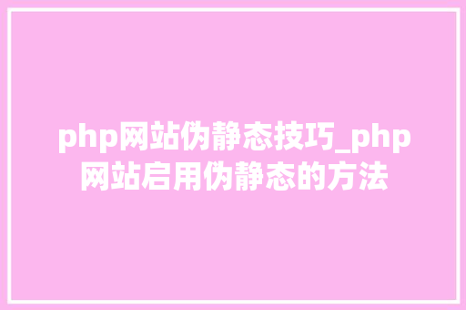 php网站伪静态技巧_php网站启用伪静态的方法