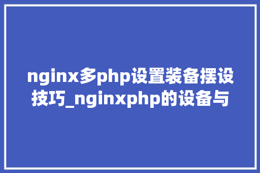 nginx多php设置装备摆设技巧_nginxphp的设备与事理