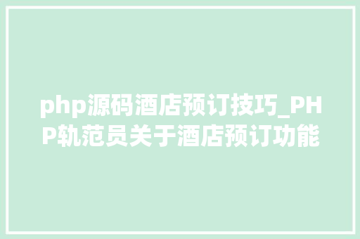 php源码酒店预订技巧_PHP轨范员关于酒店预订功能设计与开拓