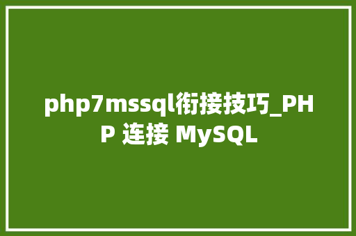 php7mssql衔接技巧_PHP 连接 MySQL