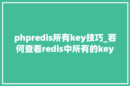 phpredis所有key技巧_若何查看redis中所有的key若何删除key若何对key重命名