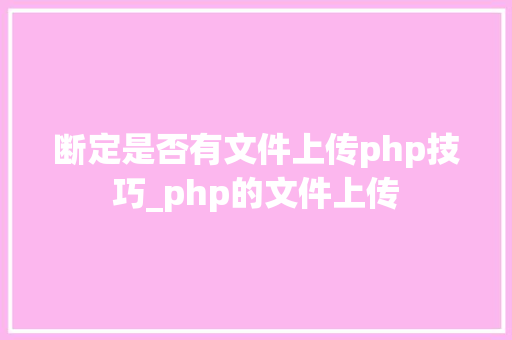断定是否有文件上传php技巧_php的文件上传