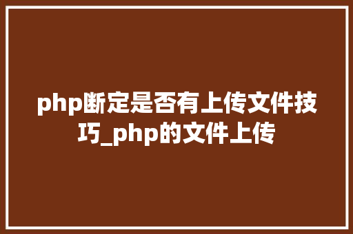 php断定是否有上传文件技巧_php的文件上传
