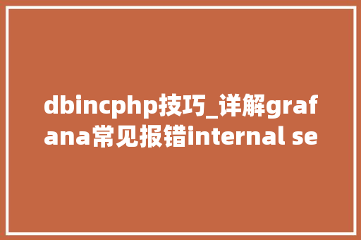 dbincphp技巧_详解grafana常见报错internal server error若何解决