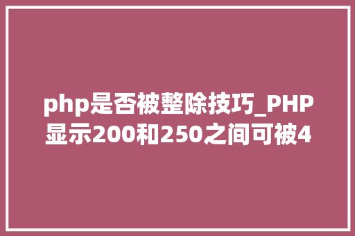 php是否被整除技巧_PHP显示200和250之间可被4整除的所罕见字
