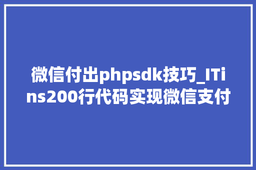 微信付出phpsdk技巧_ITins200行代码实现微信支付年夜众号支付不再踩坑附demo