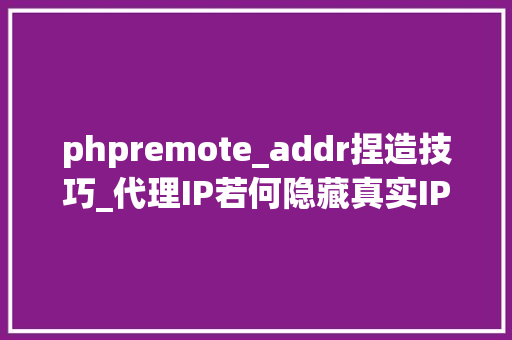 phpremote_addr捏造技巧_代理IP若何隐藏真实IP