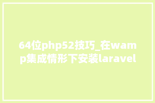64位php52技巧_在wamp集成情形下安装laravel52框架