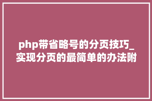 php带省略号的分页技巧_实现分页的最简单的办法附带源码下载
