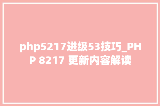 php5217进级53技巧_PHP 8217 更新内容解读