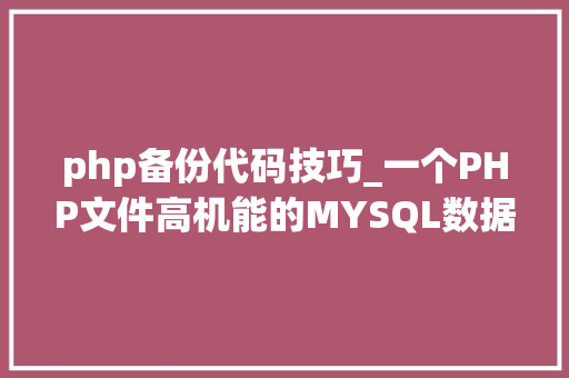 php备份代码技巧_一个PHP文件高机能的MYSQL数据库备份代码必备