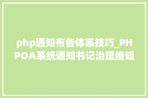 php通知布告体系技巧_PHPOA系统通知书记治理缩短高层与基层的距离