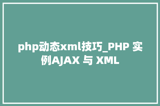 php动态xml技巧_PHP 实例AJAX 与 XML