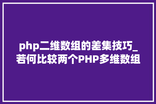 php二维数组的差集技巧_若何比较两个PHP多维数组