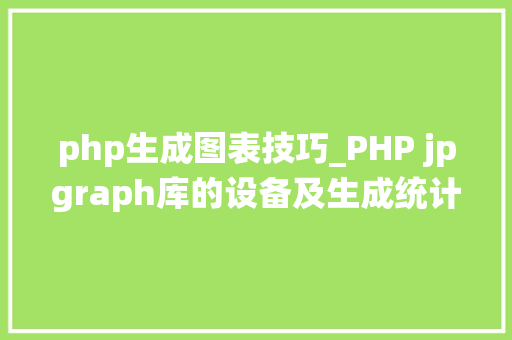 php生成图表技巧_PHP jpgraph库的设备及生成统计图表折线图柱状图饼状图
