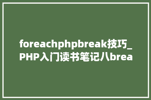 foreachphpbreak技巧_PHP入门读书笔记八break和continue语句