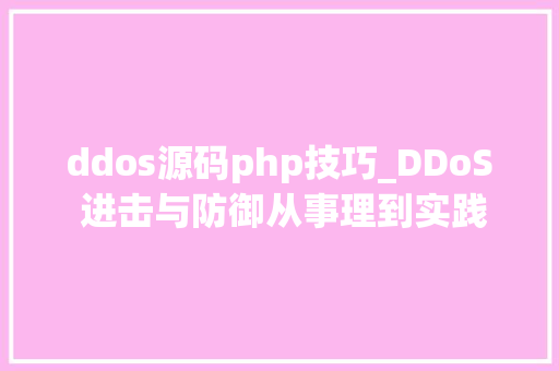 ddos源码php技巧_DDoS 进击与防御从事理到实践下