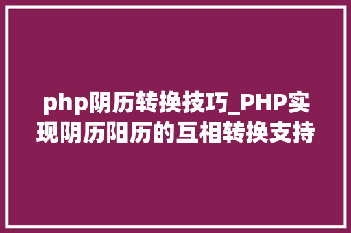 php阴历转换技巧_PHP实现阴历阳历的互相转换支持19002100年