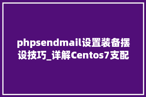 phpsendmail设置装备摆设技巧_详解Centos7支配sendmail发送邮件教程值得收藏