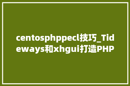 centosphppecl技巧_Tideways和xhgui打造PHP非侵入式监控平台