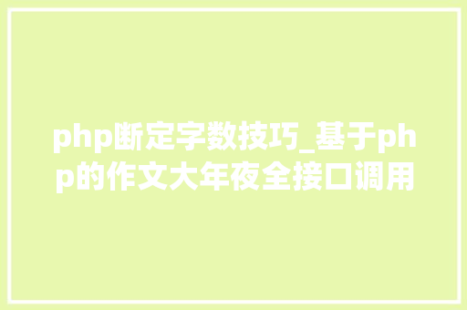 php断定字数技巧_基于php的作文大年夜全接口调用代码实例