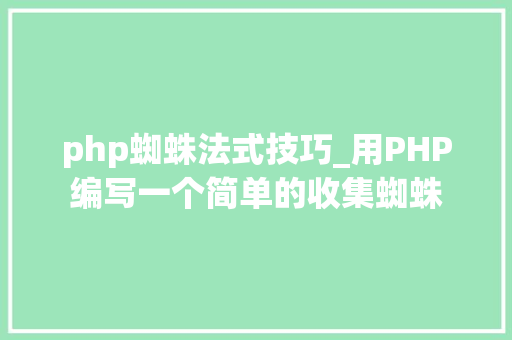 php蜘蛛法式技巧_用PHP编写一个简单的收集蜘蛛