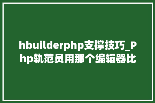 hbuilderphp支撑技巧_Php轨范员用那个编辑器比较好