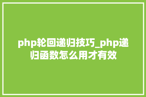 php轮回递归技巧_php递归函数怎么用才有效