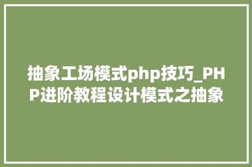 抽象工场模式php技巧_PHP进阶教程设计模式之抽象工厂模式