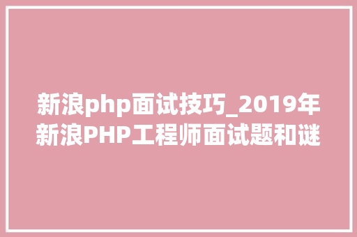新浪php面试技巧_2019年新浪PHP工程师面试题和谜底解析