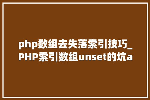 php数组去失落索引技巧_PHP索引数组unset的坑array_values解决筹划