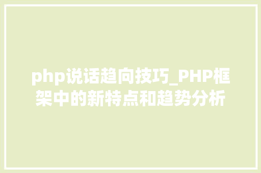 php说话趋向技巧_PHP框架中的新特点和趋势分析