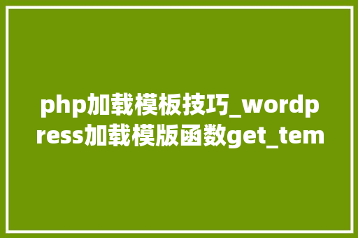 php加载模板技巧_wordpress加载模版函数get_template_part