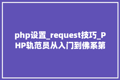 php设置_request技巧_PHP轨范员从入门到佛系第二十八弹PHP _POST 变量 php设置_request技巧_PHP轨范员从入门到佛系第二十八弹PHP _POST 变量 网站建设