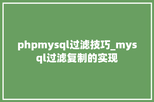 phpmysql过滤技巧_mysql过滤复制的实现