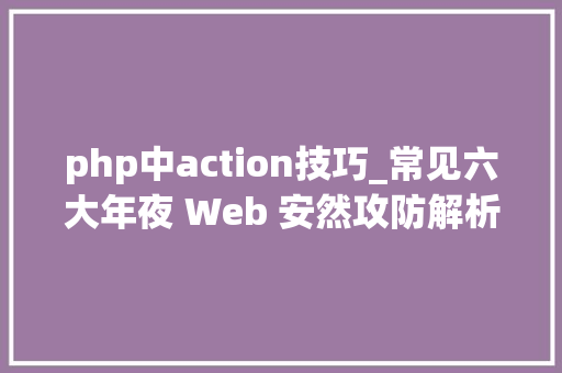 php中action技巧_常见六大年夜 Web 安然攻防解析  技能头条