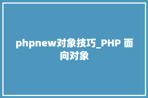 phpnew对象技巧_PHP 面向对象